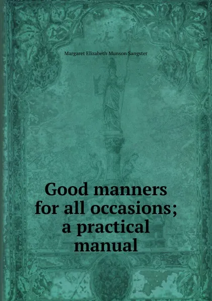 Обложка книги Good manners for all occasions; a practical manual, Margaret E.M. Sangster