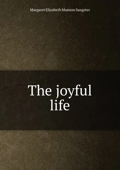 Обложка книги The joyful life, Margaret E.M. Sangster