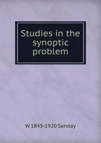 Обложка книги Studies in the synoptic problem, W. Sanday