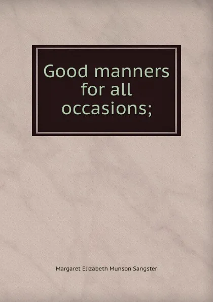 Обложка книги Good manners for all occasions;, Margaret E.M. Sangster