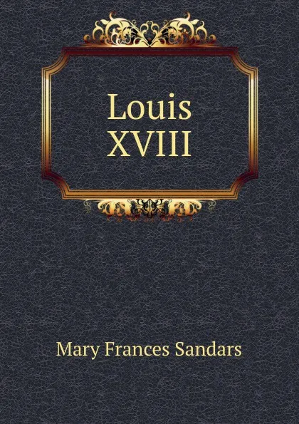 Обложка книги Louis XVIII, Mary Frances Sandars