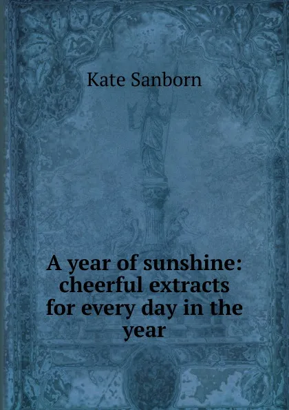 Обложка книги A year of sunshine: cheerful extracts for every day in the year, Kate Sanborn