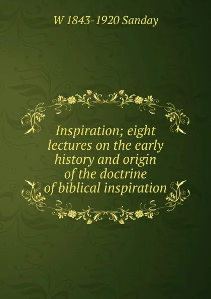 Обложка книги Inspiration; eight lectures on the early history and origin of the doctrine of biblical inspiration, W. Sanday