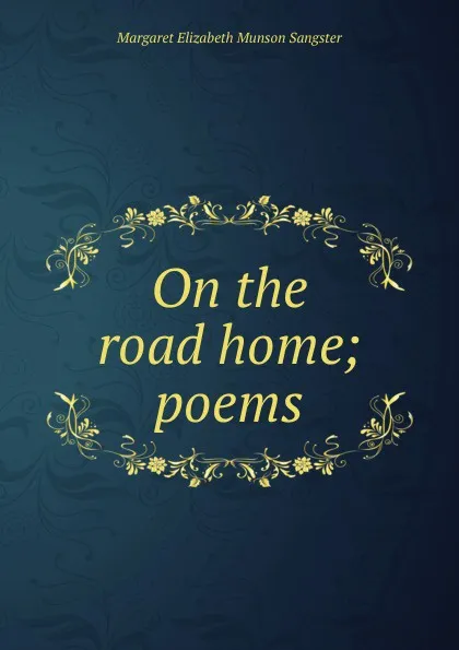 Обложка книги On the road home; poems, Margaret E.M. Sangster