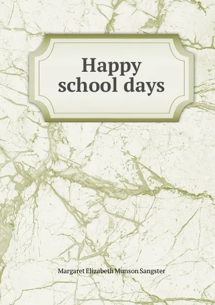 Обложка книги Happy school days, Margaret E.M. Sangster