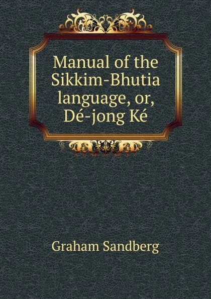 Обложка книги Manual of the Sikkim-Bhutia language, or, De-jong Ke, Graham Sandberg