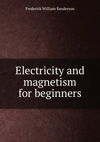 Обложка книги Electricity and magnetism for beginners, Frederick William Sanderson