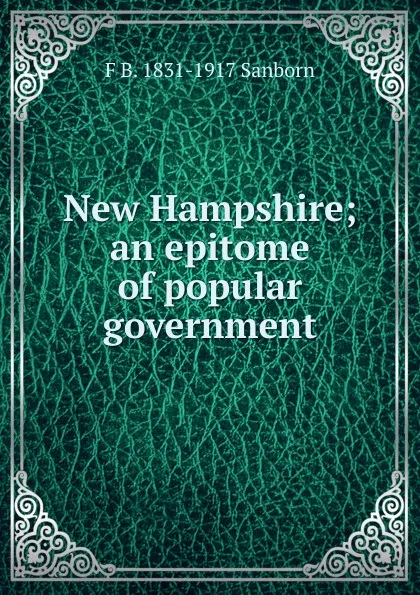 Обложка книги New Hampshire; an epitome of popular government, F. B. Sanborn