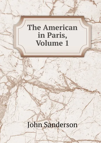 Обложка книги The American in Paris, Volume 1, John Sanderson