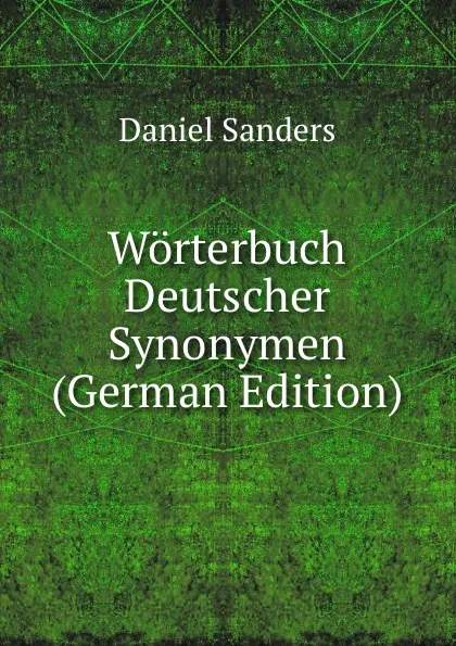 Обложка книги Worterbuch Deutscher Synonymen (German Edition), Daniel Sanders