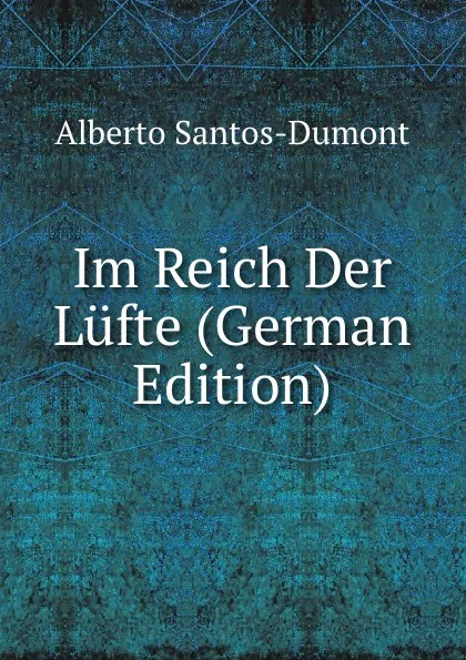 Обложка книги Im Reich Der Lufte (German Edition), Alberto Santos-Dumont