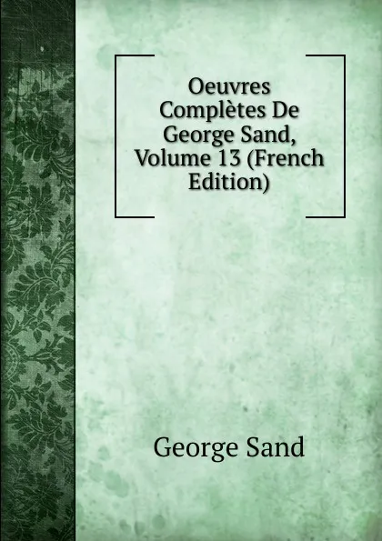 Обложка книги Oeuvres Completes De George Sand, Volume 13 (French Edition), George Sand