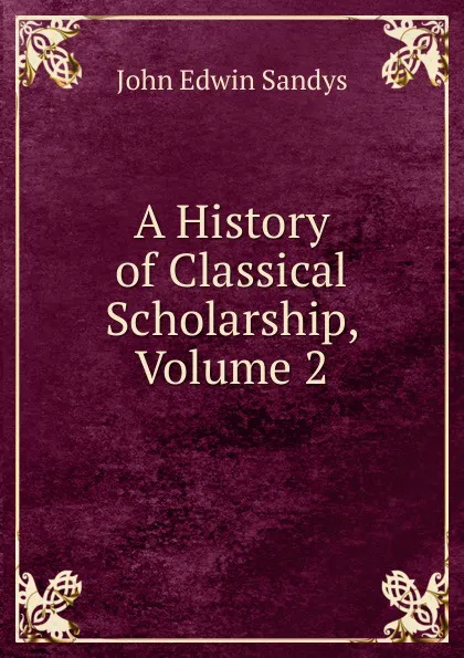 Обложка книги A History of Classical Scholarship, Volume 2, John Edwin Sandys