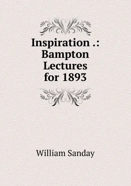 Обложка книги Inspiration .: Bampton Lectures for 1893, W. Sanday