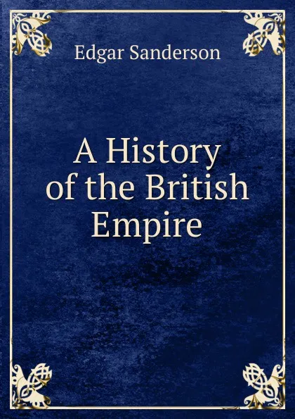 Обложка книги A History of the British Empire, Edgar Sanderson