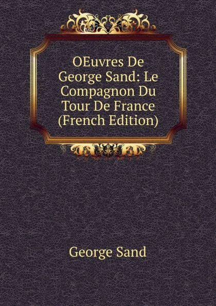 Обложка книги OEuvres De George Sand: Le Compagnon Du Tour De France (French Edition), George Sand