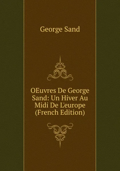 Обложка книги OEuvres De George Sand: Un Hiver Au Midi De L.europe (French Edition), George Sand