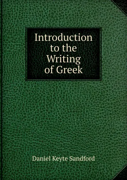 Обложка книги Introduction to the Writing of Greek, Daniel Keyte Sandford