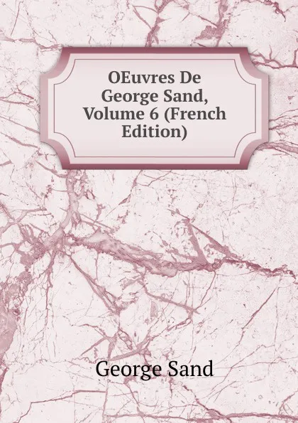Обложка книги OEuvres De George Sand, Volume 6 (French Edition), George Sand