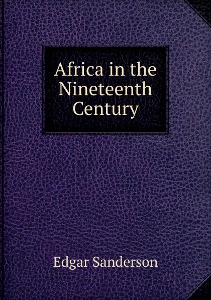 Обложка книги Africa in the Nineteenth Century, Edgar Sanderson