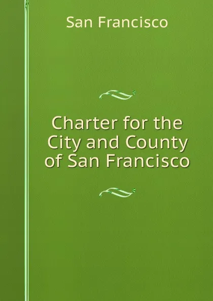 Обложка книги Charter for the City and County of San Francisco, San Francisco