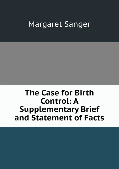 Обложка книги The Case for Birth Control: A Supplementary Brief and Statement of Facts, Margaret Sanger