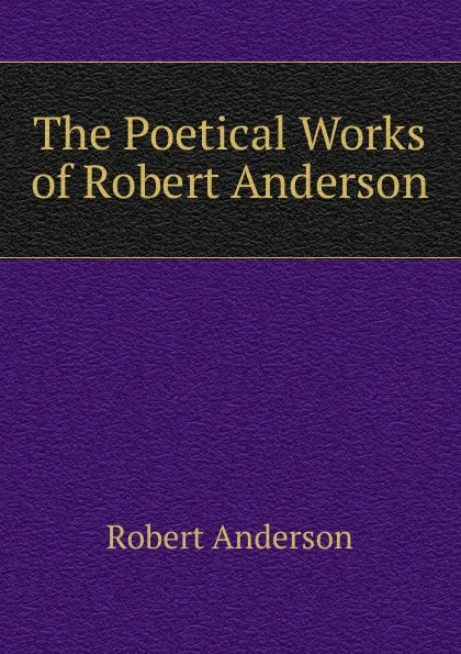 Обложка книги The Poetical Works of Robert Anderson, Robert Anderson