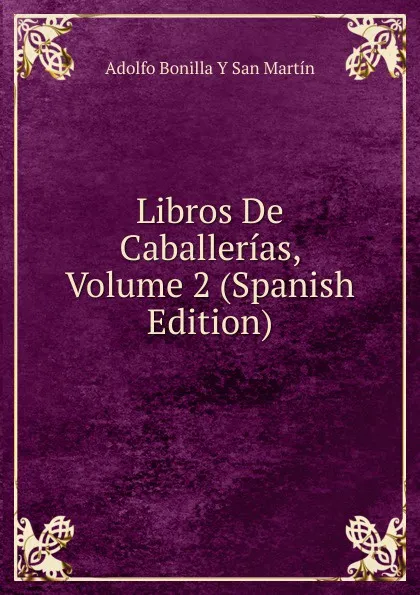 Обложка книги Libros De Caballerias, Volume 2 (Spanish Edition), Adolfo Bonilla y San Martín