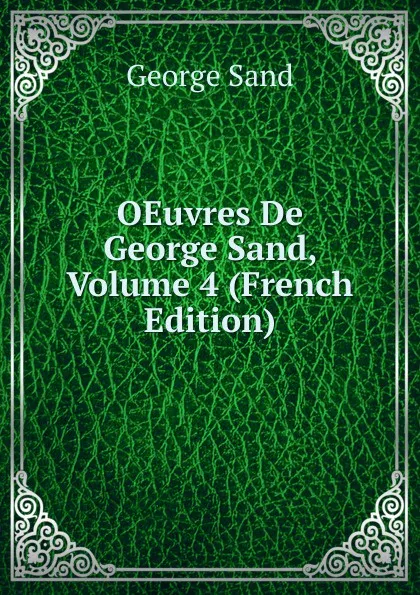Обложка книги OEuvres De George Sand, Volume 4 (French Edition), George Sand