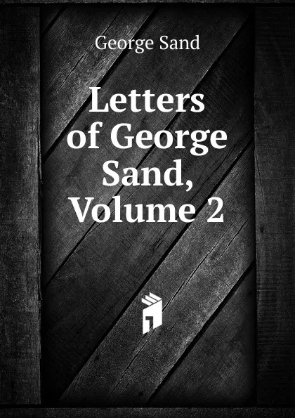 Обложка книги Letters of George Sand, Volume 2, George Sand