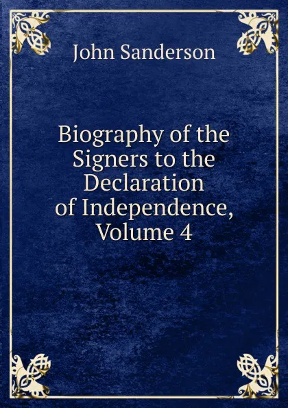 Обложка книги Biography of the Signers to the Declaration of Independence, Volume 4, John Sanderson
