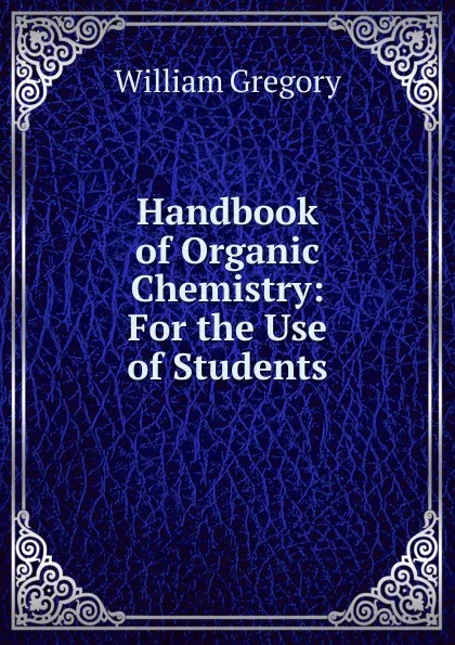 Обложка книги Handbook of Organic Chemistry: For the Use of Students, William Gregory