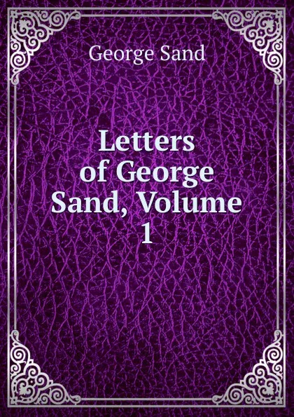 Обложка книги Letters of George Sand, Volume 1, George Sand