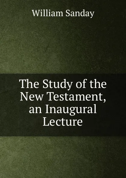 Обложка книги The Study of the New Testament, an Inaugural Lecture, W. Sanday