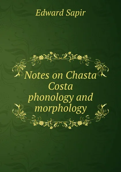 Обложка книги Notes on Chasta Costa phonology and morphology, Edward Sapir