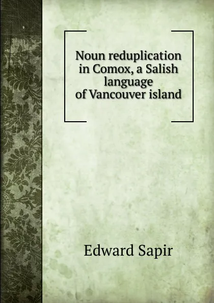 Обложка книги Noun reduplication in Comox, a Salish language of Vancouver island, Edward Sapir