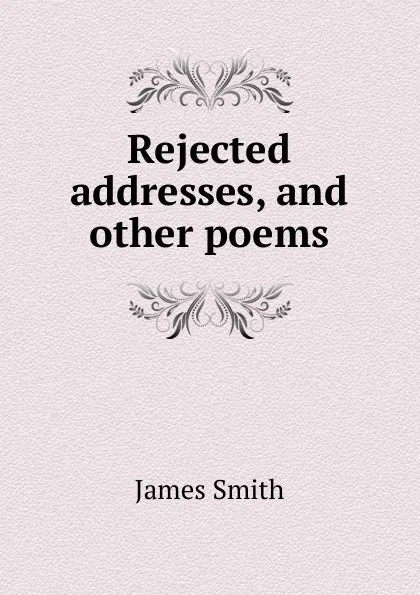 Обложка книги Rejected addresses, and other poems, James Smith