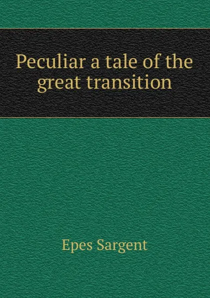 Обложка книги Peculiar a tale of the great transition, Sargent Epes