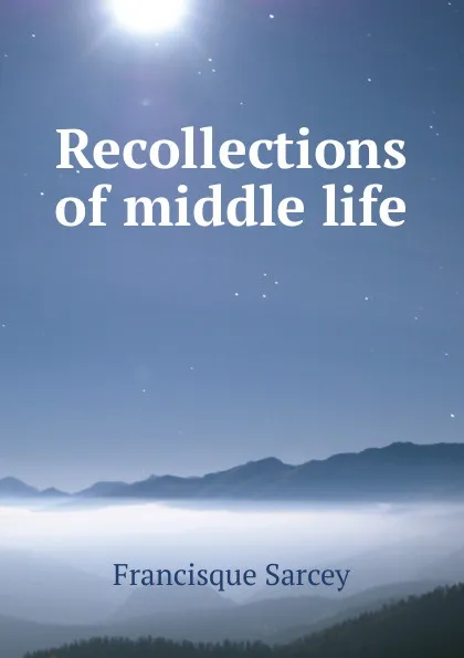 Обложка книги Recollections of middle life, Francisque Sarcey