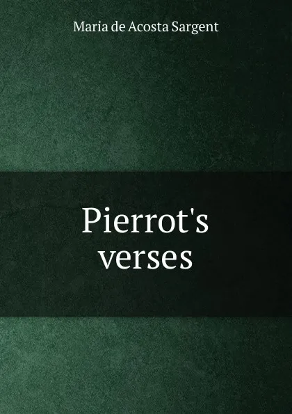 Обложка книги Pierrot.s verses, Maria de Acosta Sargent