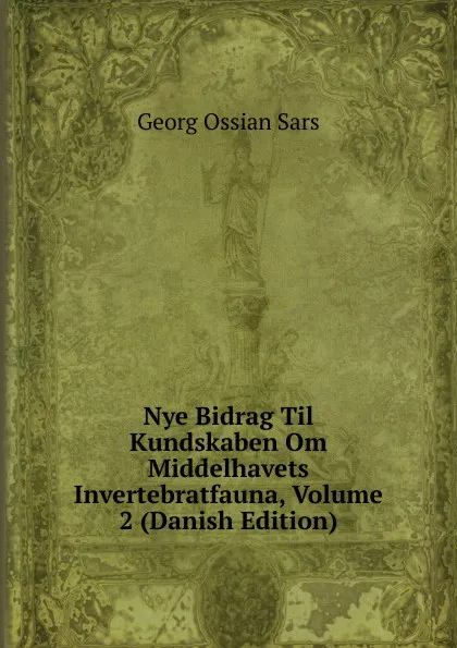 Обложка книги Nye Bidrag Til Kundskaben Om Middelhavets Invertebratfauna, Volume 2 (Danish Edition), Georg Ossian Sars