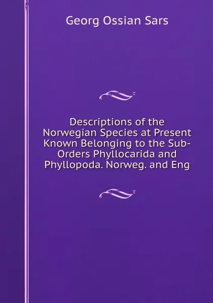 Обложка книги Descriptions of the Norwegian Species at Present Known Belonging to the Sub-Orders Phyllocarida and Phyllopoda. Norweg. and Eng, Georg Ossian Sars