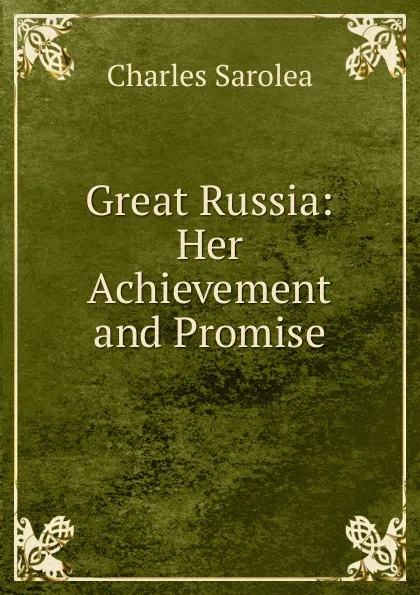 Обложка книги Great Russia: Her Achievement and Promise, Charles Sarolea