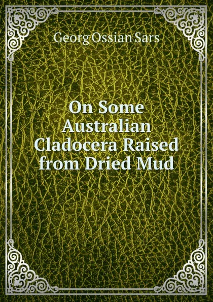 Обложка книги On Some Australian Cladocera Raised from Dried Mud, Georg Ossian Sars