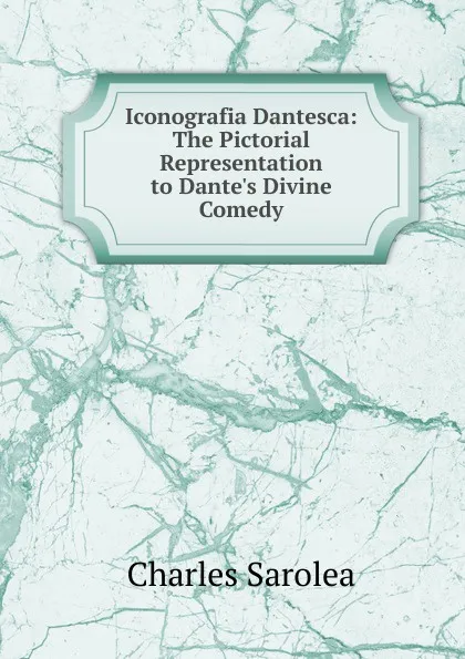 Обложка книги Iconografia Dantesca: The Pictorial Representation to Dante.s Divine Comedy, Charles Sarolea