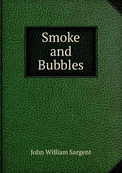 Обложка книги Smoke and Bubbles, John William Sargent