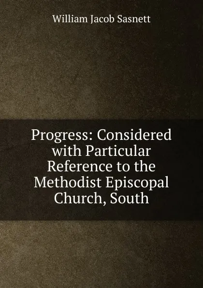 Обложка книги Progress: Considered with Particular Reference to the Methodist Episcopal Church, South, William Jacob Sasnett