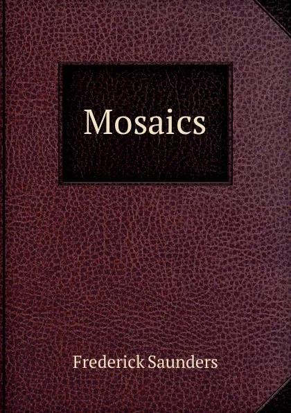 Обложка книги Mosaics, Frederick Saunders