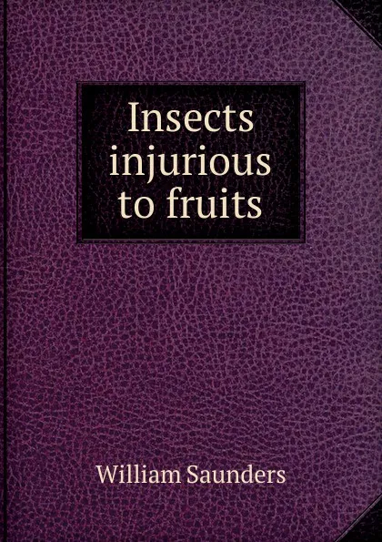 Обложка книги Insects injurious to fruits, William Saunders