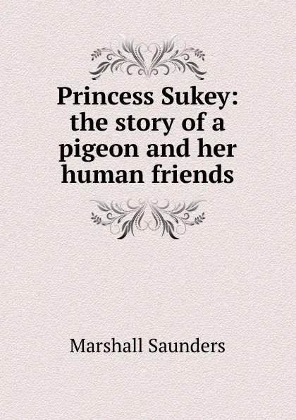 Обложка книги Princess Sukey: the story of a pigeon and her human friends, Saunders Marshall